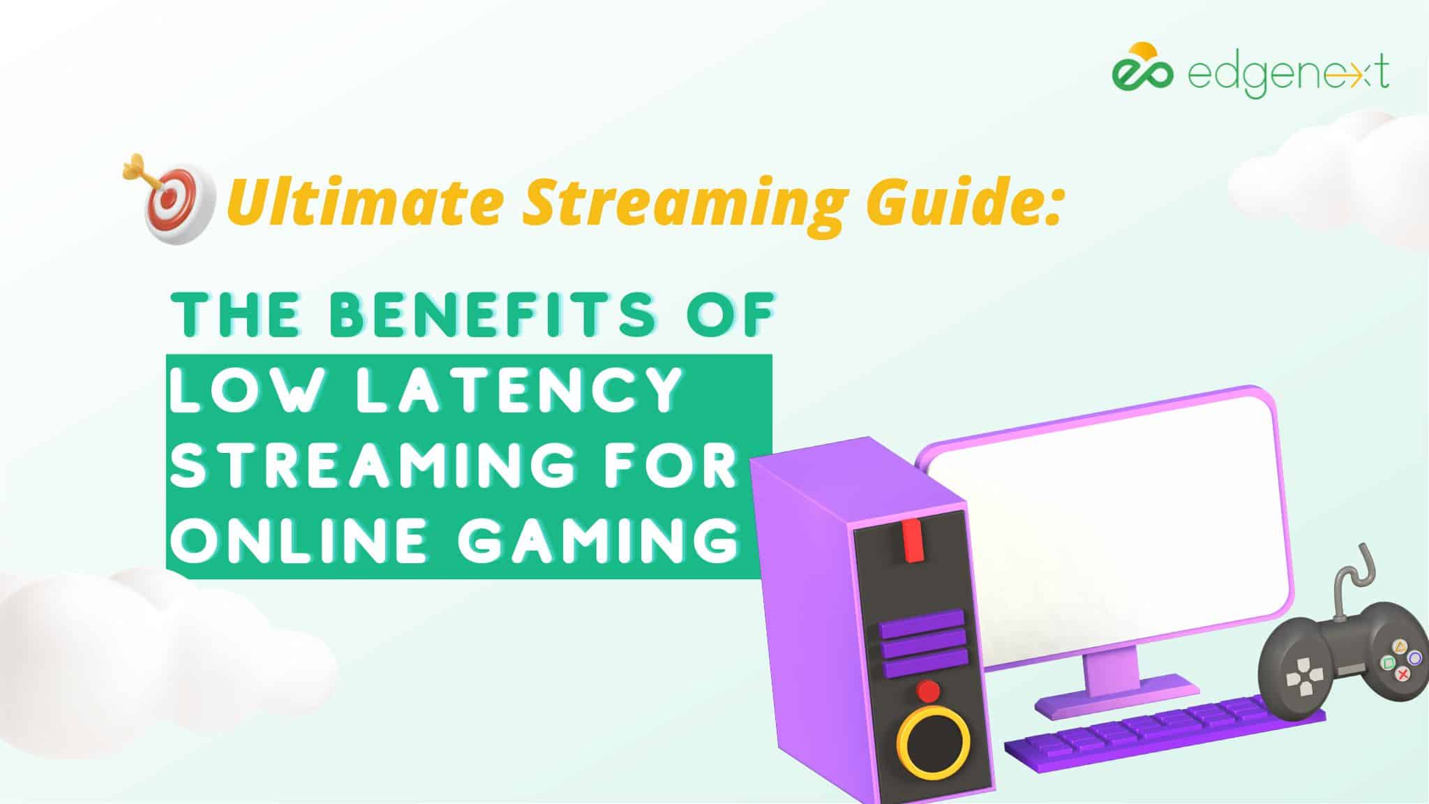 The Benefits of Low Latency Streaming for Online Gaming