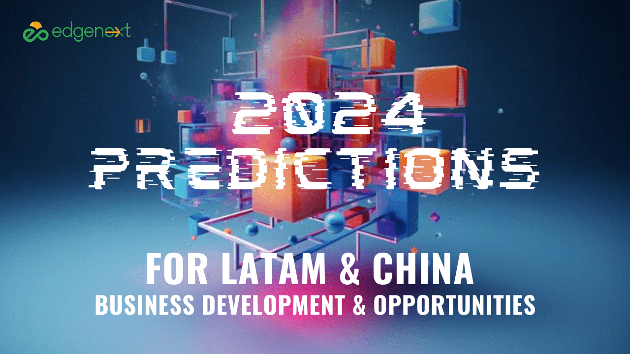 2024 Prediction for LATAM & China Business Development & Opportunities
