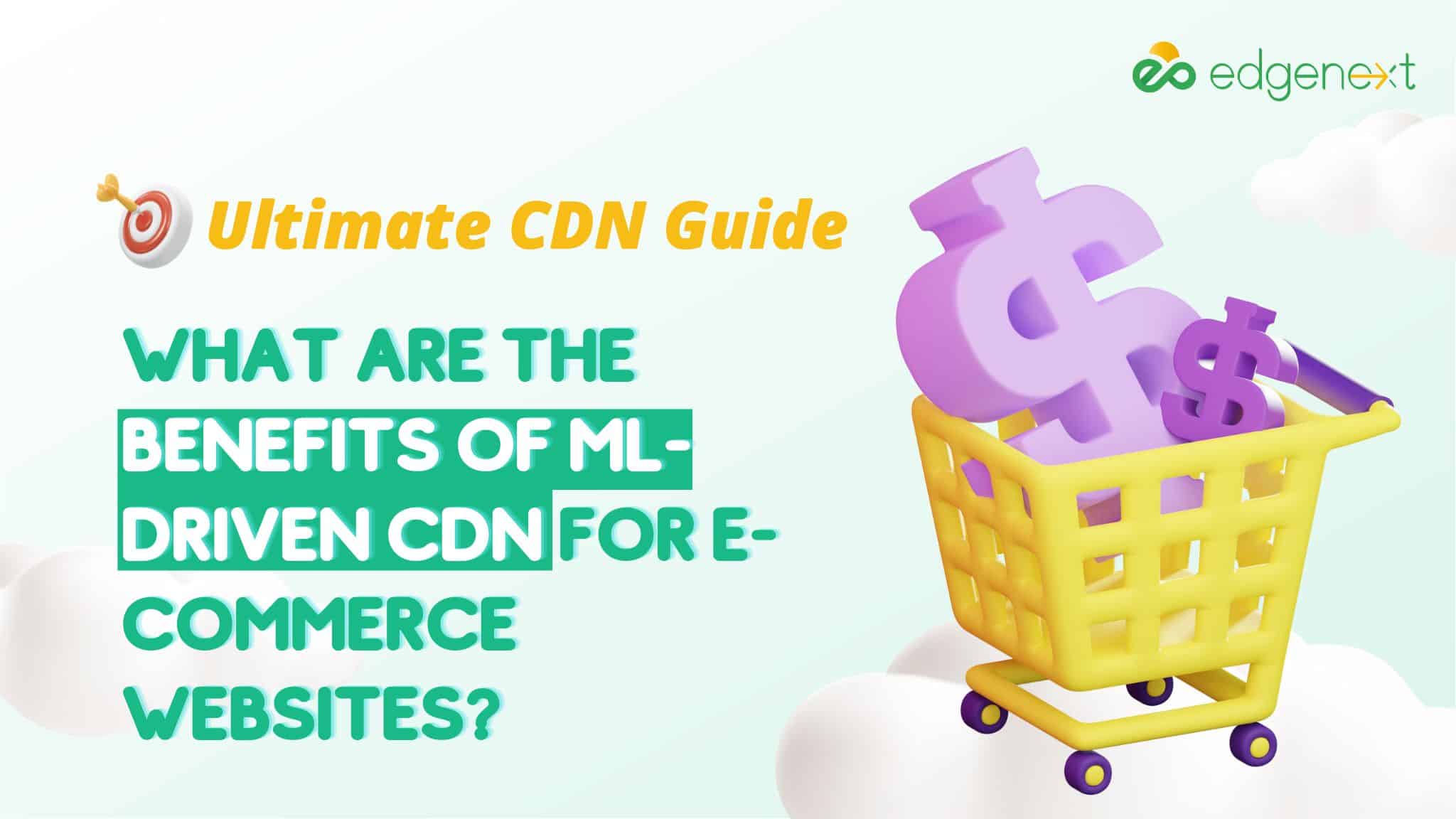 What are the Benefits of ML-driven CDN for E-commerce Websites?