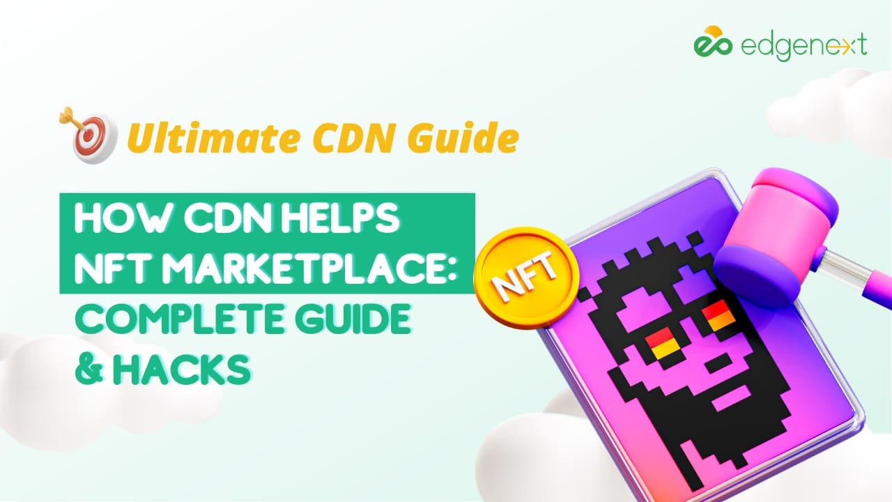 How CDN Helps NFT Marketplace: Complete Guide & Hacks