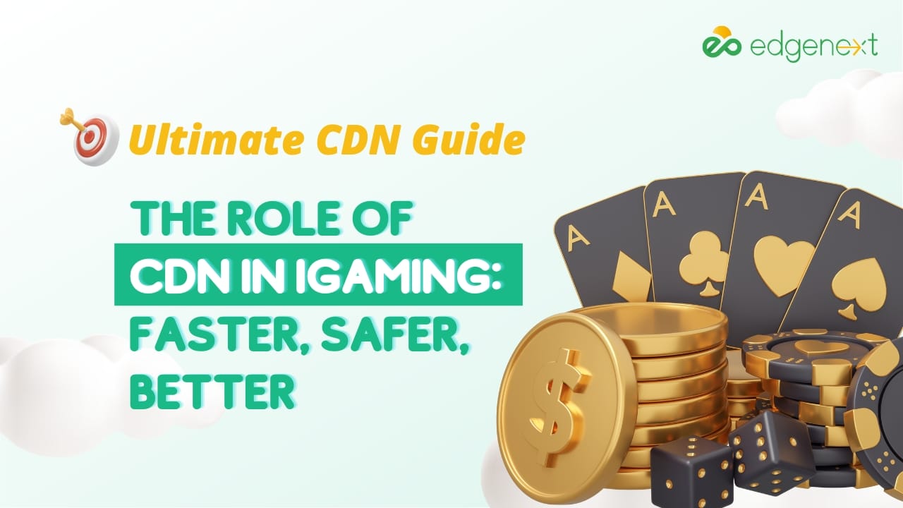 The Role of CDN in iGaming: Faster, Safer, Better