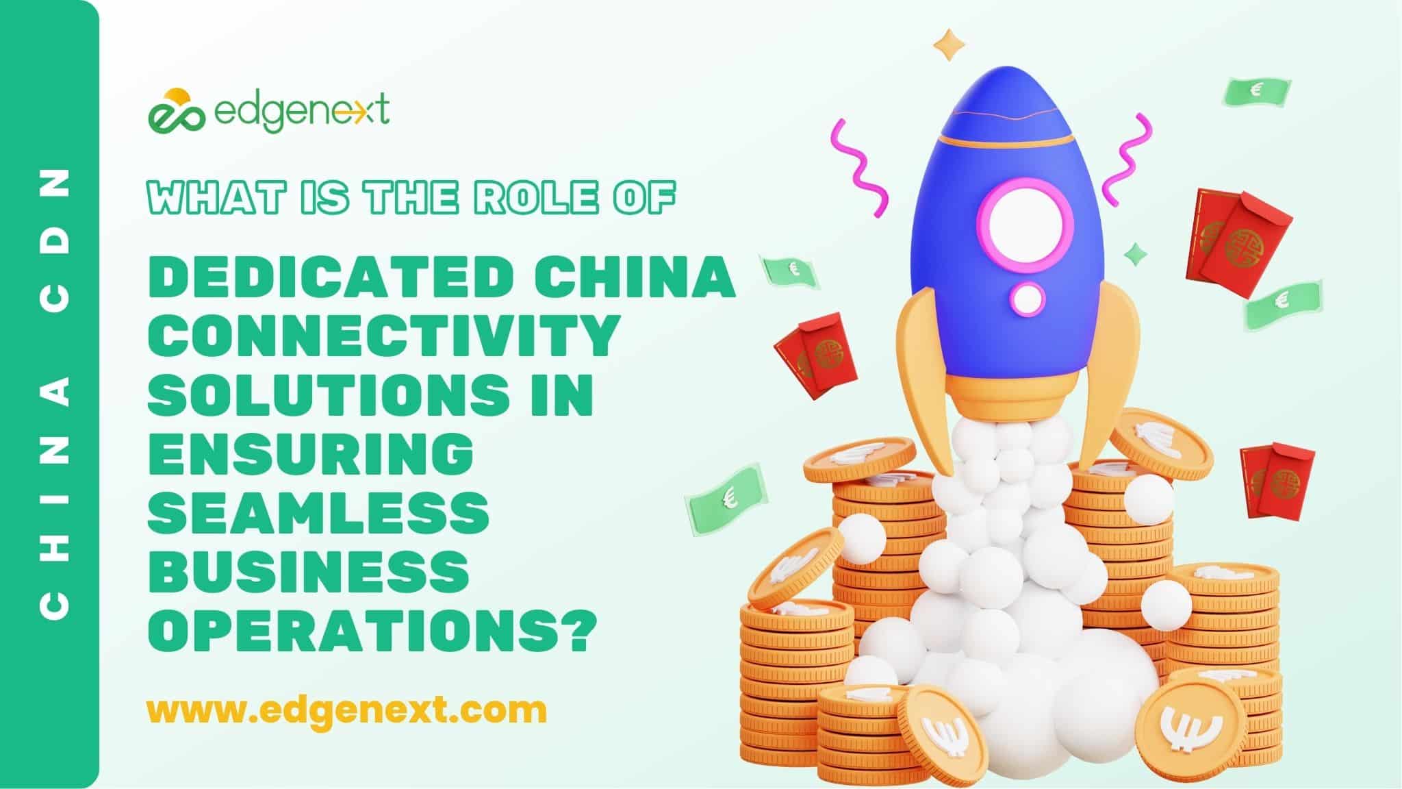 What is the Role of Dedicated China Connectivity Solutions in Ensuring Seamless Business Operations?