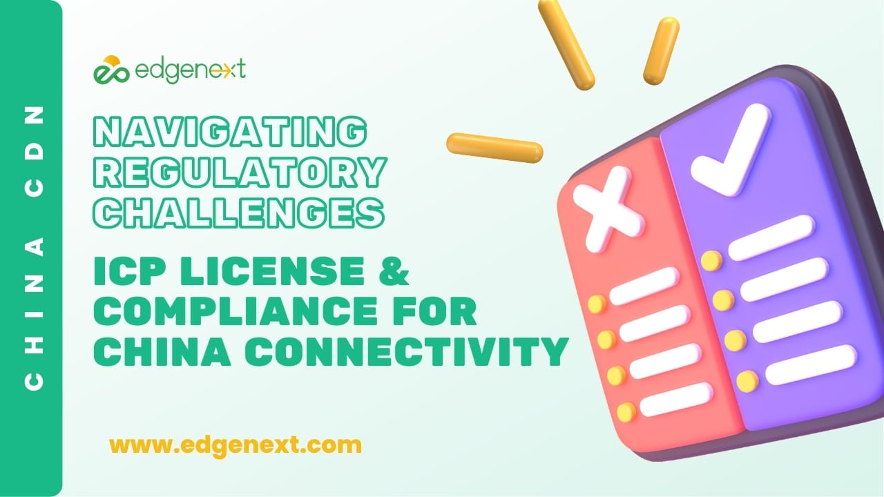 Navigating Regulatory Challenges: ICP License and Compliance for China Connectivity