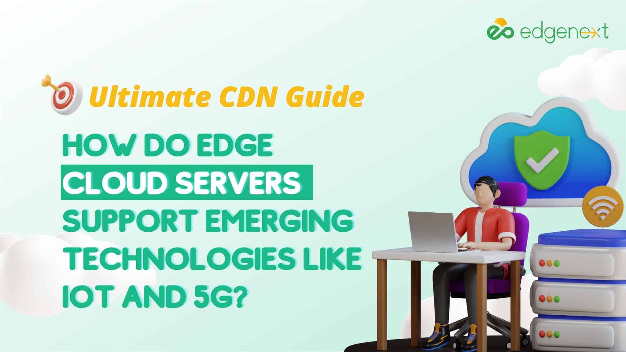How Do Edge Cloud Servers Support Emerging Technologies Like IoT and 5G? 