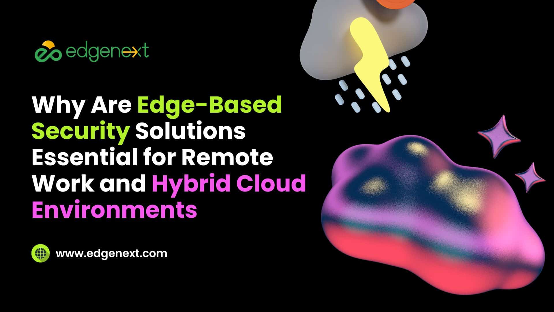 Why Are Edge-Based Security Solutions Essential for Remote Work and Hybrid Cloud Environments 