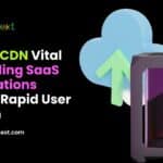 Why Is CDN Vital for Scaling SaaS Applications During Rapid User Growth 